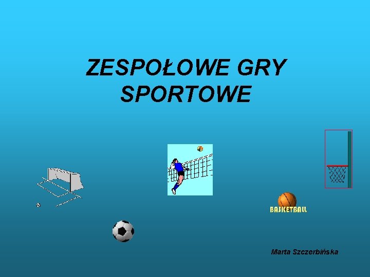 ZESPOŁOWE GRY SPORTOWE Marta Szczerbińska 