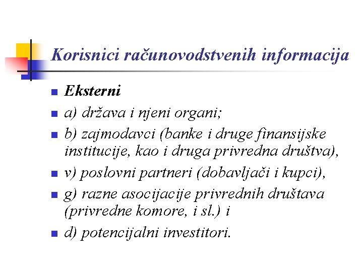 Korisnici računovodstvenih informacija n n n Eksterni a) država i njeni organi; b) zajmodavci