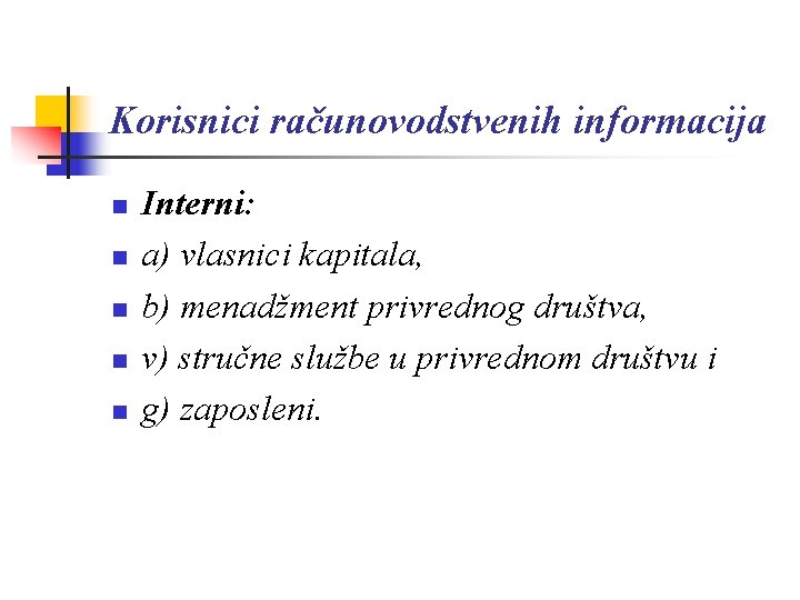 Korisnici računovodstvenih informacija n n n Interni: a) vlasnici kapitala, b) menadžment privrednog društva,