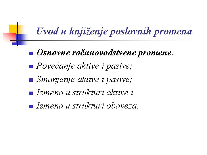 Uvod u knjiženje poslovnih promena n n n Osnovne računovodstvene promene: Povećanje aktive i