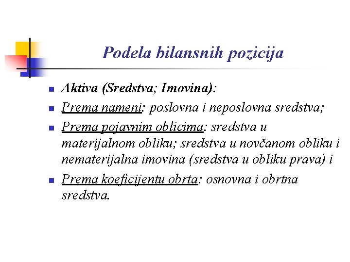 Podela bilansnih pozicija n n Aktiva (Sredstva; Imovina): Prema nameni: poslovna i neposlovna sredstva;