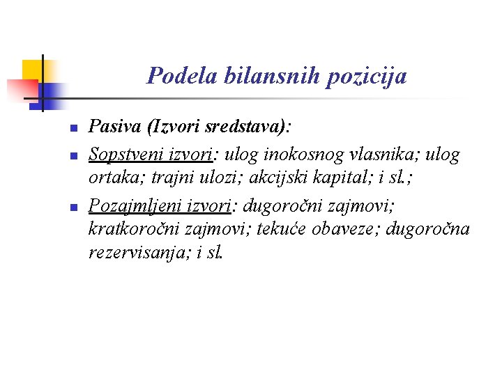 Podela bilansnih pozicija n n n Pasiva (Izvori sredstava): Sopstveni izvori: ulog inokosnog vlasnika;