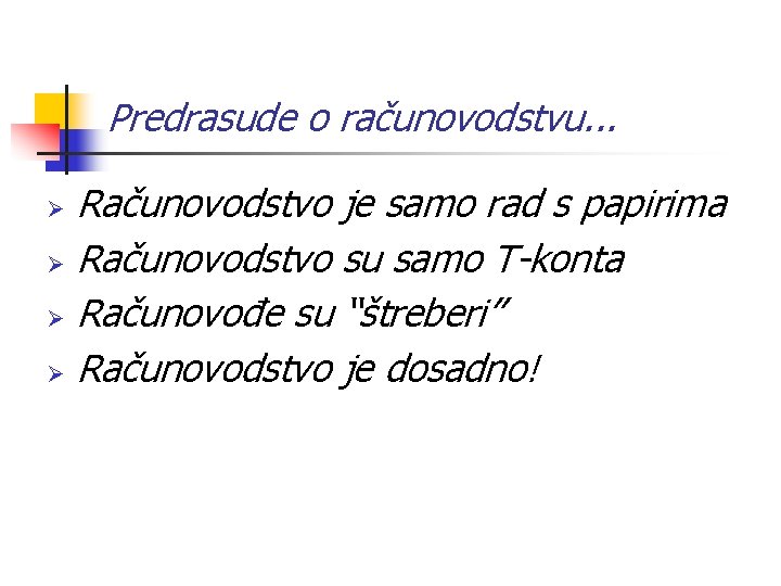 Predrasude o računovodstvu. . . Računovodstvo je samo rad s papirima Ø Računovodstvo su