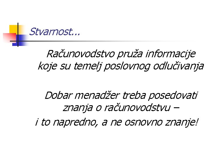 Stvarnost. . . Računovodstvo pruža informacije koje su temelj poslovnog odlučivanja Dobar menadžer treba