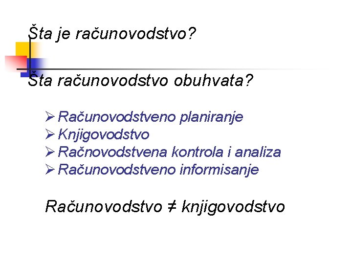 Šta je računovodstvo? Šta računovodstvo obuhvata? Ø Računovodstveno planiranje Ø Knjigovodstvo Ø Račnovodstvena kontrola