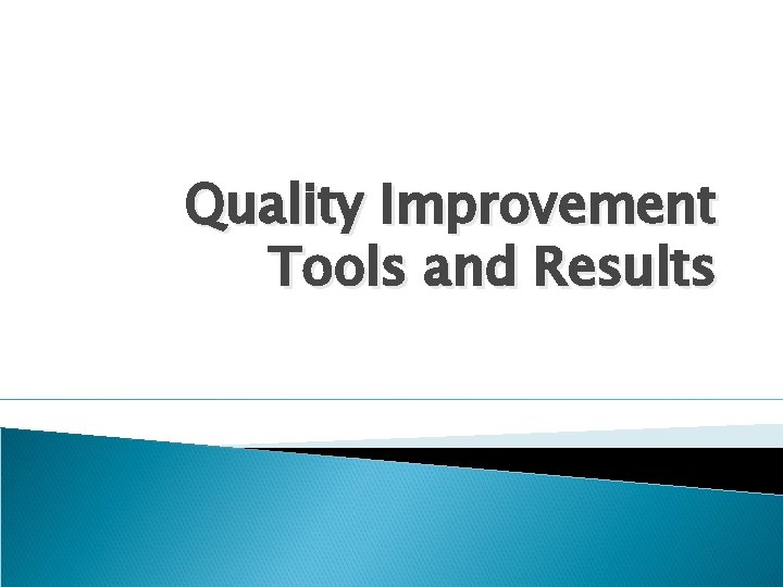 Quality Improvement Tools and Results 