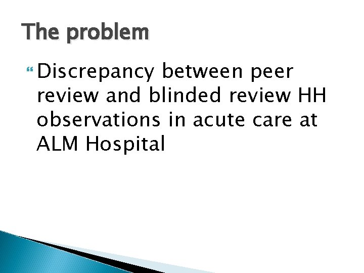 The problem Discrepancy between peer review and blinded review HH observations in acute care