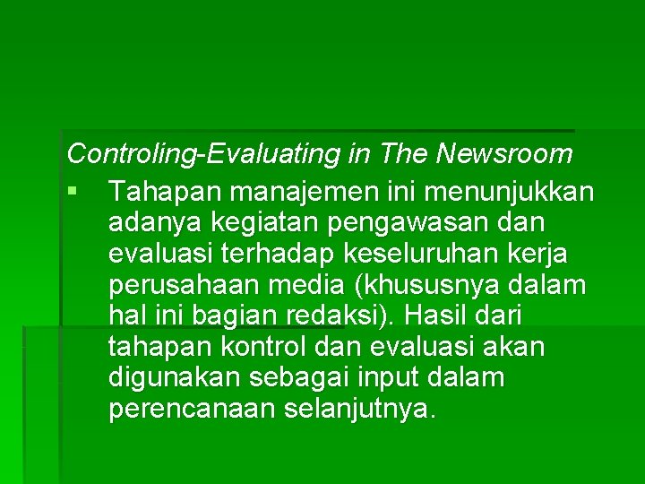 Controling-Evaluating in The Newsroom § Tahapan manajemen ini menunjukkan adanya kegiatan pengawasan dan evaluasi