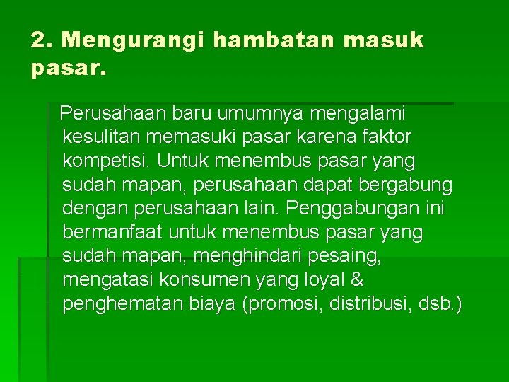 2. Mengurangi hambatan masuk pasar. Perusahaan baru umumnya mengalami kesulitan memasuki pasar karena faktor