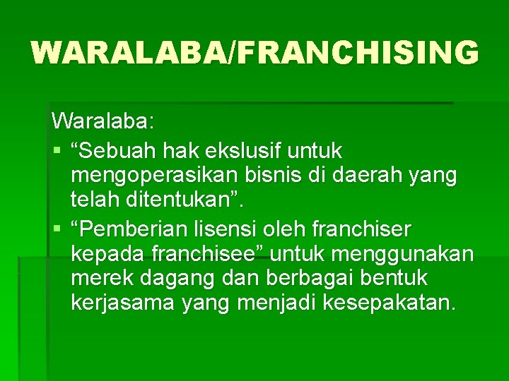 WARALABA/FRANCHISING Waralaba: § “Sebuah hak ekslusif untuk mengoperasikan bisnis di daerah yang telah ditentukan”.