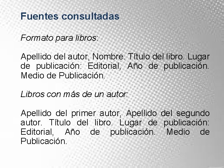 Fuentes consultadas Formato para libros: Apellido del autor, Nombre. Título del libro. Lugar de