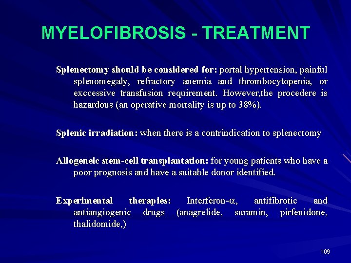 MYELOFIBROSIS - TREATMENT Splenectomy should be considered for: portal hypertension, painful splenomegaly, refractory anemia