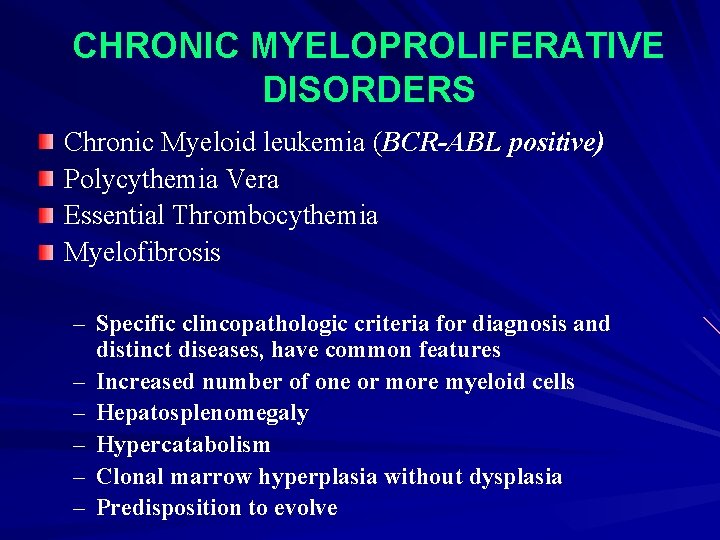 CHRONIC MYELOPROLIFERATIVE DISORDERS Chronic Myeloid leukemia (BCR-ABL positive) Polycythemia Vera Essential Thrombocythemia Myelofibrosis –