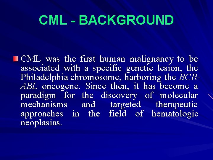 CML - BACKGROUND CML was the first human malignancy to be associated with a