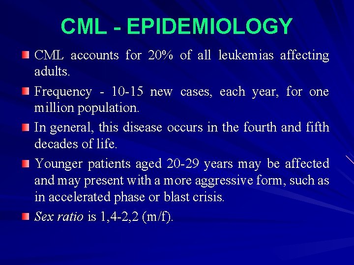 CML - EPIDEMIOLOGY CML accounts for 20% of all leukemias affecting adults. Frequency -