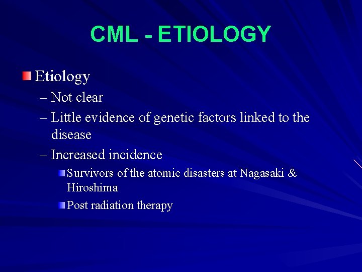 CML - ETIOLOGY Etiology – Not clear – Little evidence of genetic factors linked