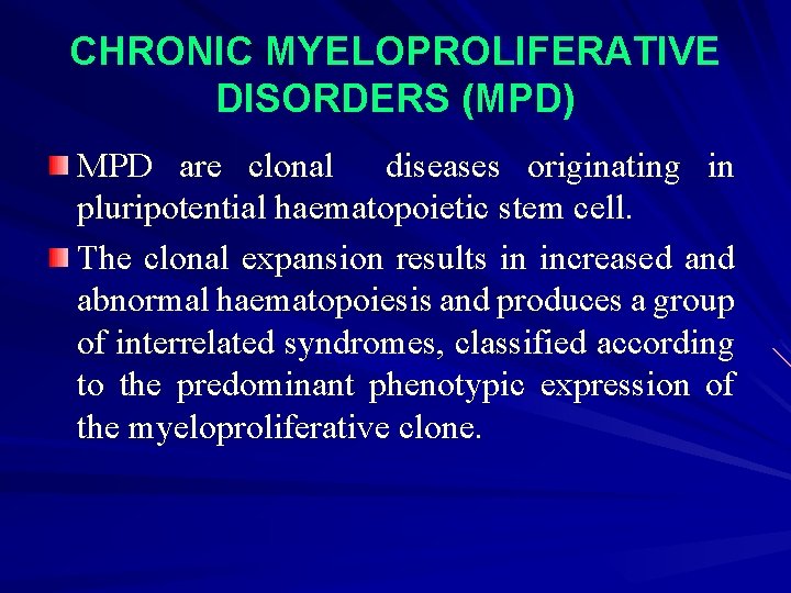 CHRONIC MYELOPROLIFERATIVE DISORDERS (MPD) MPD are clonal diseases originating in pluripotential haematopoietic stem cell.
