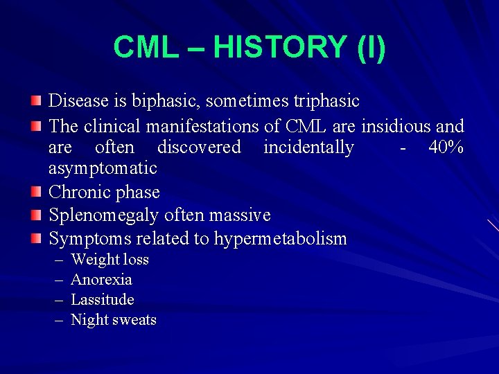 CML – HISTORY (I) Disease is biphasic, sometimes triphasic The clinical manifestations of CML