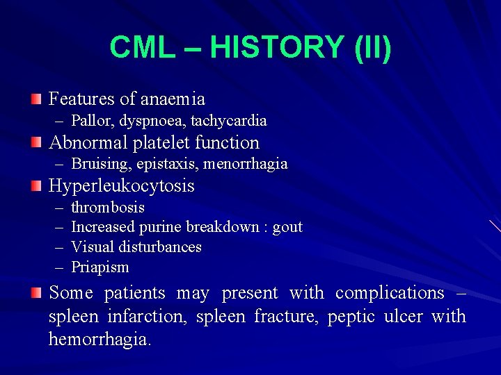 CML – HISTORY (II) Features of anaemia – Pallor, dyspnoea, tachycardia Abnormal platelet function