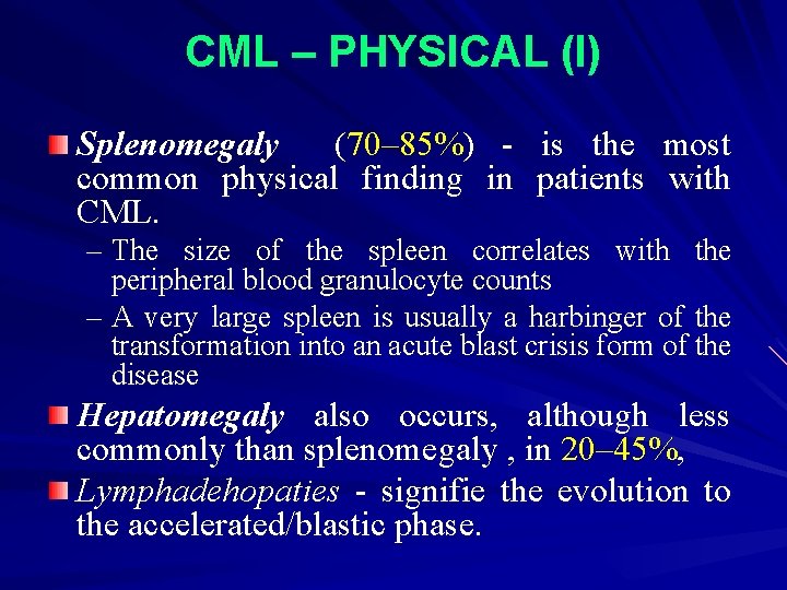 CML – PHYSICAL (I) Splenomegaly (70– 85%) - is the most common physical finding