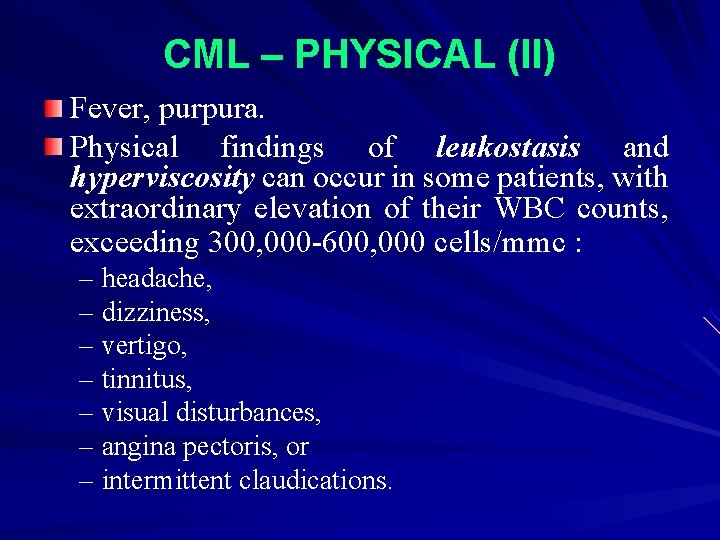 CML – PHYSICAL (II) Fever, purpura. Physical findings of leukostasis and hyperviscosity can occur