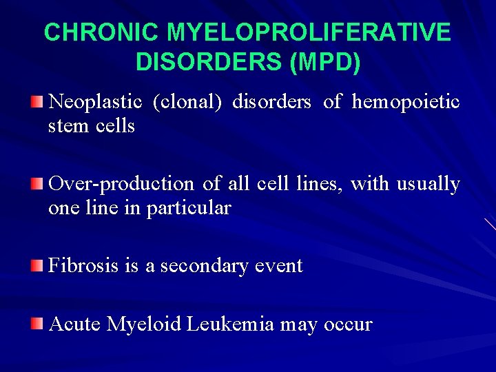 CHRONIC MYELOPROLIFERATIVE DISORDERS (MPD) Neoplastic (clonal) disorders of hemopoietic stem cells Over-production of all