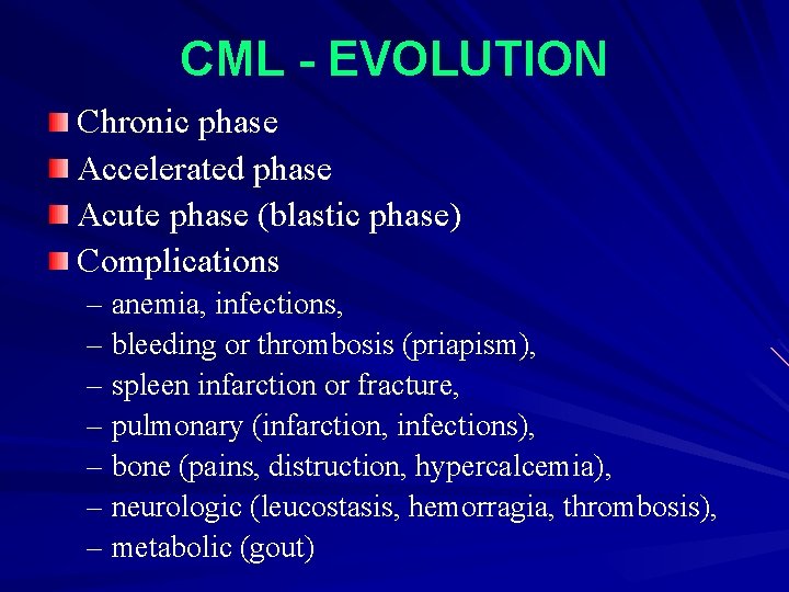 CML - EVOLUTION Chronic phase Accelerated phase Acute phase (blastic phase) Complications – anemia,