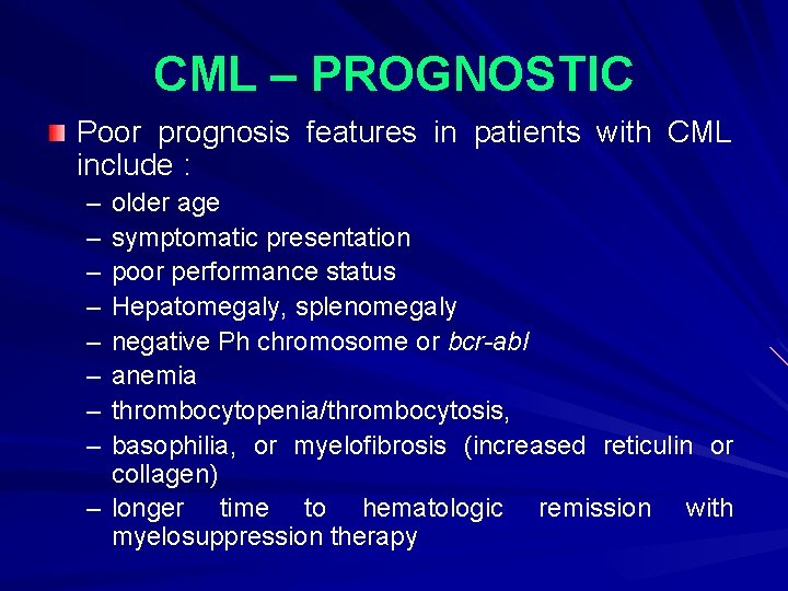 CML – PROGNOSTIC Poor prognosis features in patients with CML include : – –