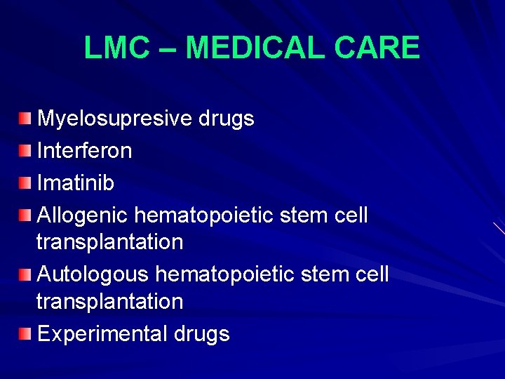 LMC – MEDICAL CARE Myelosupresive drugs Interferon Imatinib Allogenic hematopoietic stem cell transplantation Autologous