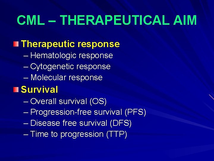 CML – THERAPEUTICAL AIM Therapeutic response – Hematologic response – Cytogenetic response – Molecular