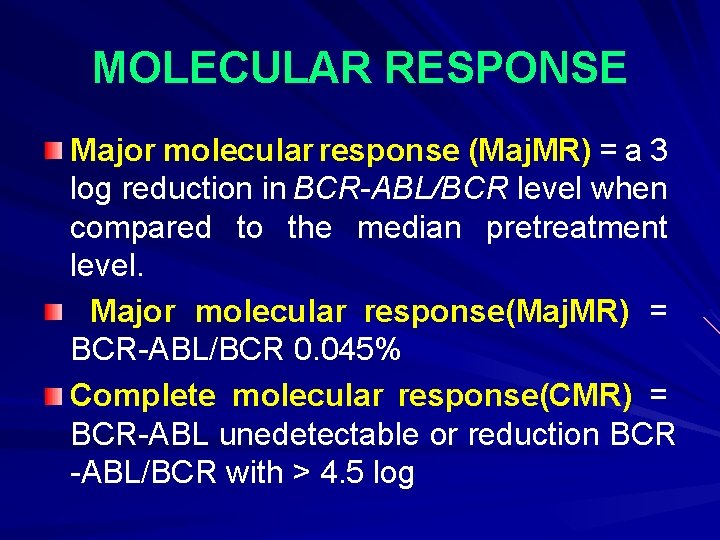 MOLECULAR RESPONSE Major molecular response (Maj. MR) = a 3 log reduction in BCR-ABL/BCR