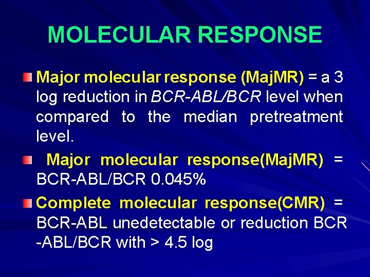 MOLECULAR RESPONSE Major molecular response (Maj. MR) = a 3 log reduction in BCR-ABL/BCR