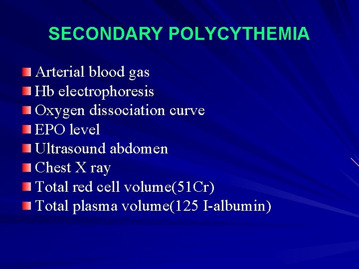 SECONDARY POLYCYTHEMIA Arterial blood gas Hb electrophoresis Oxygen dissociation curve EPO level Ultrasound abdomen