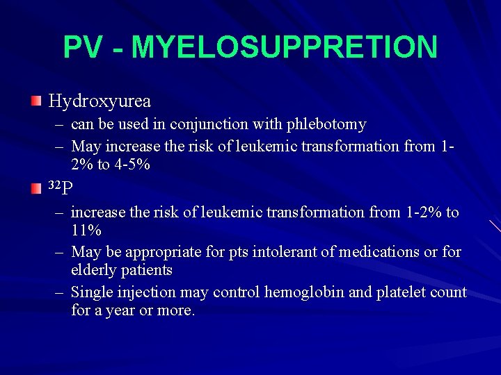 PV - MYELOSUPPRETION Hydroxyurea – can be used in conjunction with phlebotomy – May