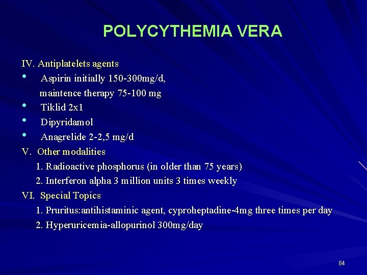 POLYCYTHEMIA VERA IV. Antiplatelets agents • Aspirin initially 150 -300 mg/d, maintence therapy 75