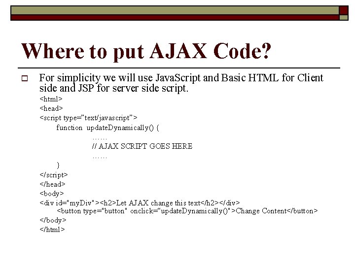 Where to put AJAX Code? o For simplicity we will use Java. Script and