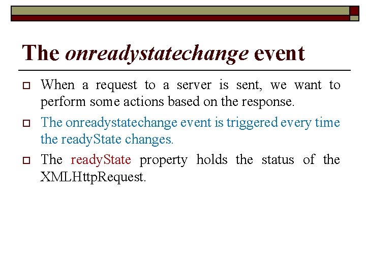 The onreadystatechange event o o o When a request to a server is sent,