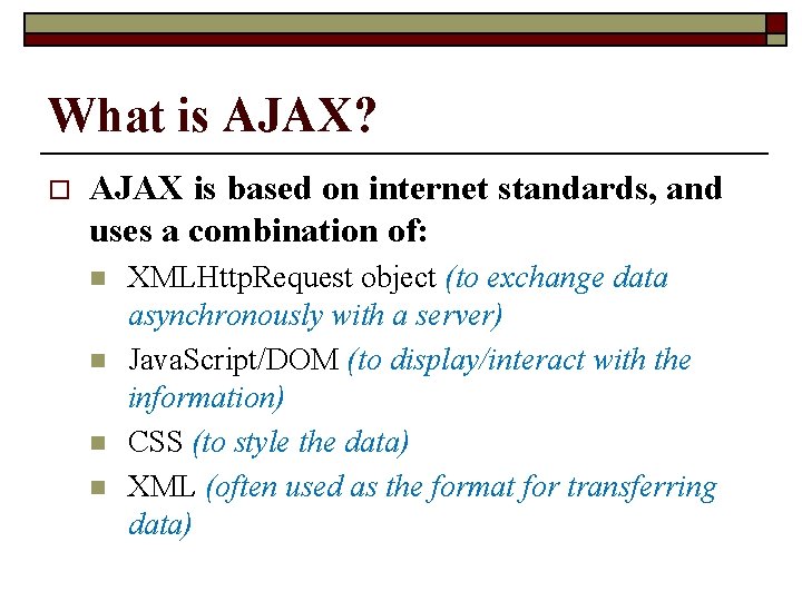 What is AJAX? o AJAX is based on internet standards, and uses a combination