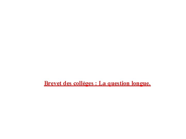 Brevet des collèges : La question longue. 