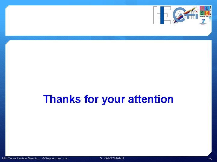 Thanks for your attention Mid Term Review Meeting, 26 September 2012 G. KAUTZMANN 14