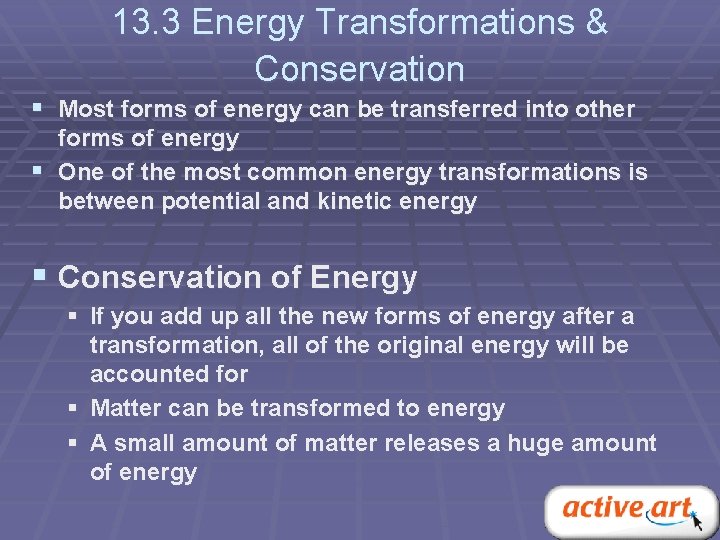 13. 3 Energy Transformations & Conservation § Most forms of energy can be transferred