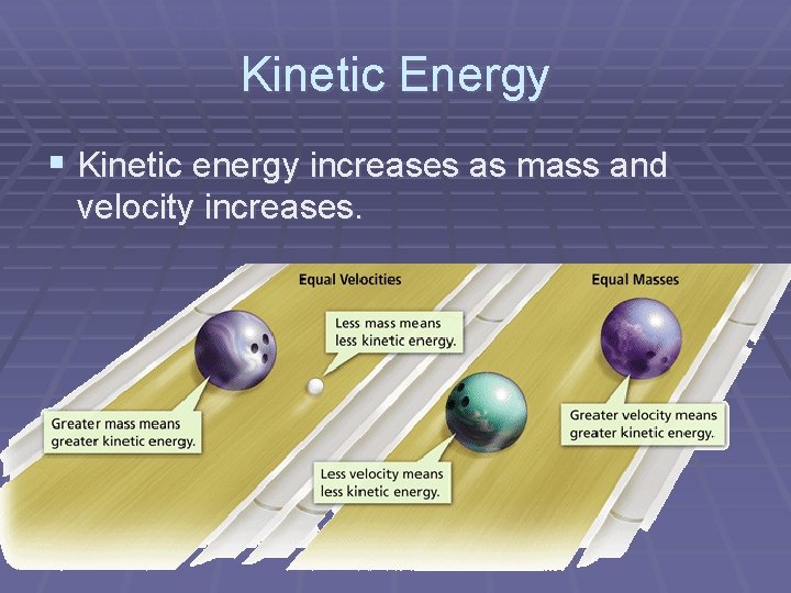 - What Is Energy? Kinetic Energy § Kinetic energy increases as mass and velocity