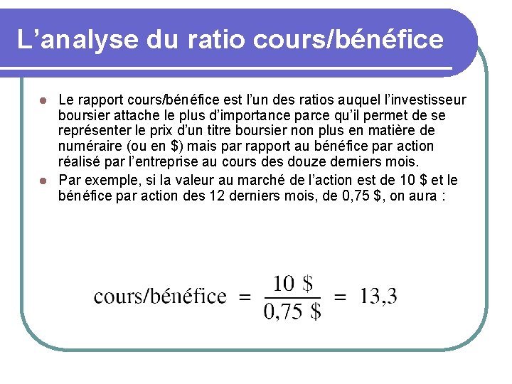 L’analyse du ratio cours/bénéfice Le rapport cours/bénéfice est l’un des ratios auquel l’investisseur boursier