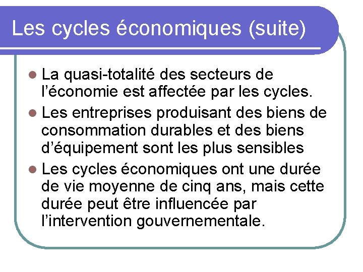 Les cycles économiques (suite) l La quasi-totalité des secteurs de l’économie est affectée par