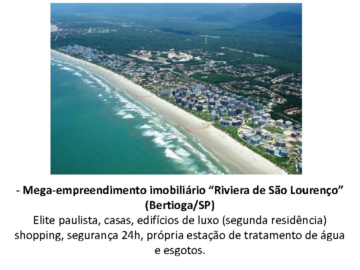 - Mega-empreendimento imobiliário “Riviera de São Lourenço” (Bertioga/SP) Elite paulista, casas, edifícios de luxo