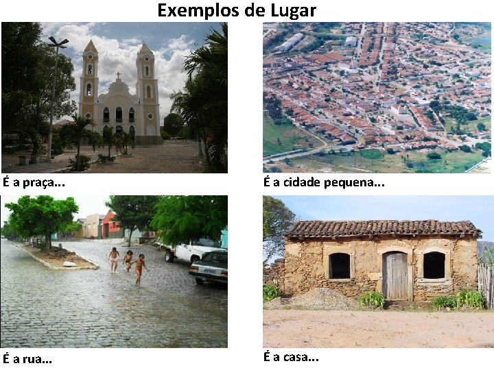 Exemplos de Lugar É a praça. . . É a cidade pequena. . .