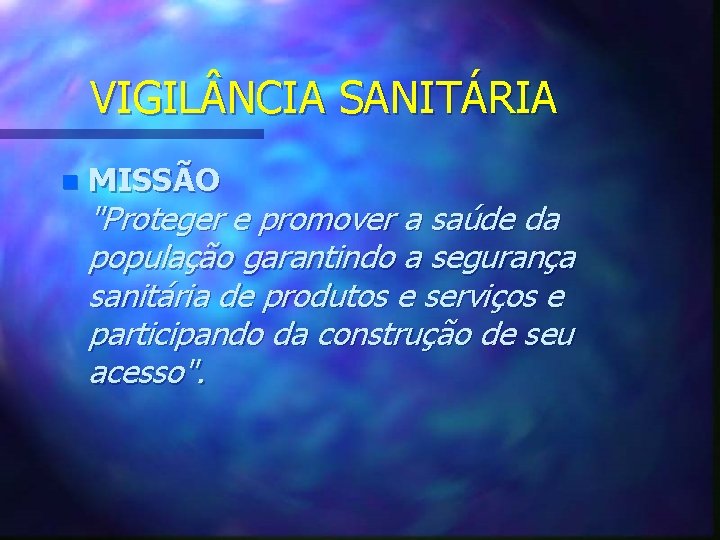 VIGIL NCIA SANITÁRIA n MISSÃO "Proteger e promover a saúde da população garantindo a