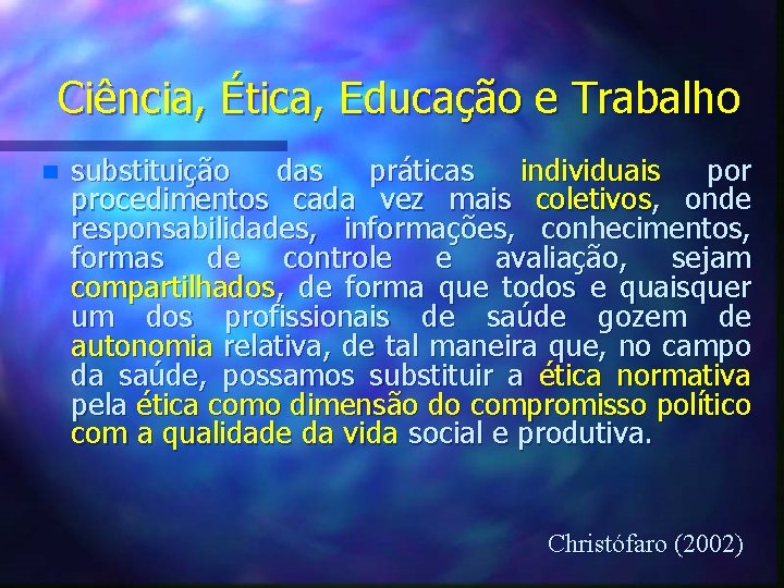 Ciência, Ética, Educação e Trabalho n substituição das práticas individuais por procedimentos cada vez