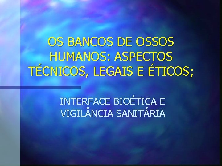 OS BANCOS DE OSSOS HUMANOS: ASPECTOS TÉCNICOS, LEGAIS E ÉTICOS; INTERFACE BIOÉTICA E VIGIL