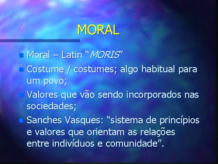 MORAL Moral – Latin “MORIS” n Costume / costumes; algo habitual para um povo;